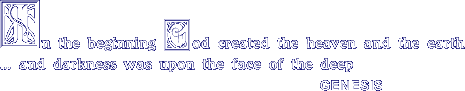 In the beginning God created the heaven and the earth ... ... and darkness was upon the face of the deep. Genesis.